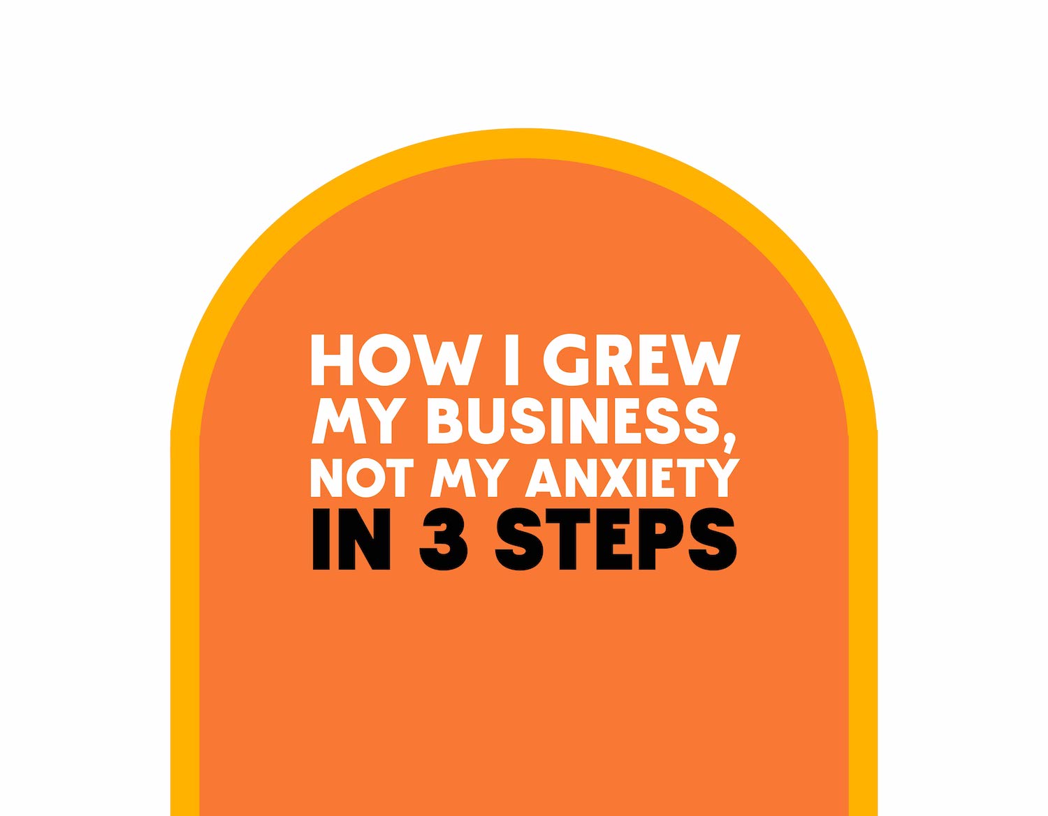 How I Grew My Business, Not My Anxiety: In 3 Steps